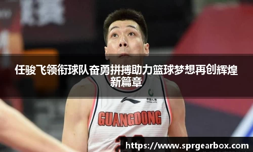任骏飞领衔球队奋勇拼搏助力篮球梦想再创辉煌新篇章